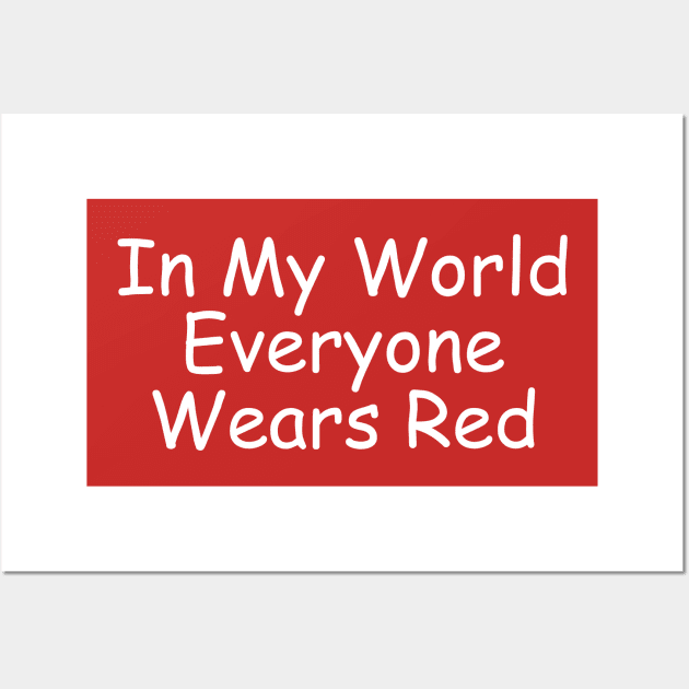 In My World Everyone Wears Red Wall Art by EclecticWarrior101